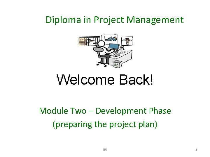 Diploma in Project Management Welcome Back! Module Two – Development Phase (preparing the project