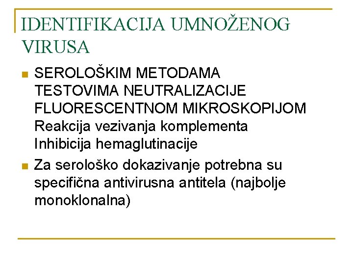 IDENTIFIKACIJA UMNOŽENOG VIRUSA n n SEROLOŠKIM METODAMA TESTOVIMA NEUTRALIZACIJE FLUORESCENTNOM MIKROSKOPIJOM Reakcija vezivanja komplementa