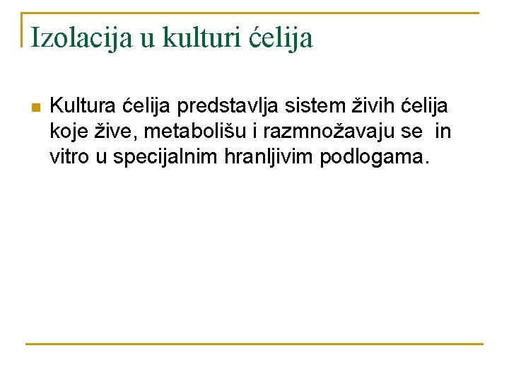 Izolacija u kulturi ćelija n Kultura ćelija predstavlja sistem živih ćelija koje žive, metabolišu