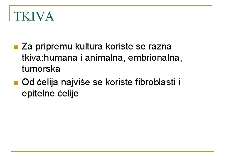 TKIVA n n Za pripremu kultura koriste se razna tkiva: humana i animalna, embrionalna,