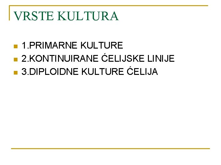 VRSTE KULTURA n n n 1. PRIMARNE KULTURE 2. KONTINUIRANE ĆELIJSKE LINIJE 3. DIPLOIDNE