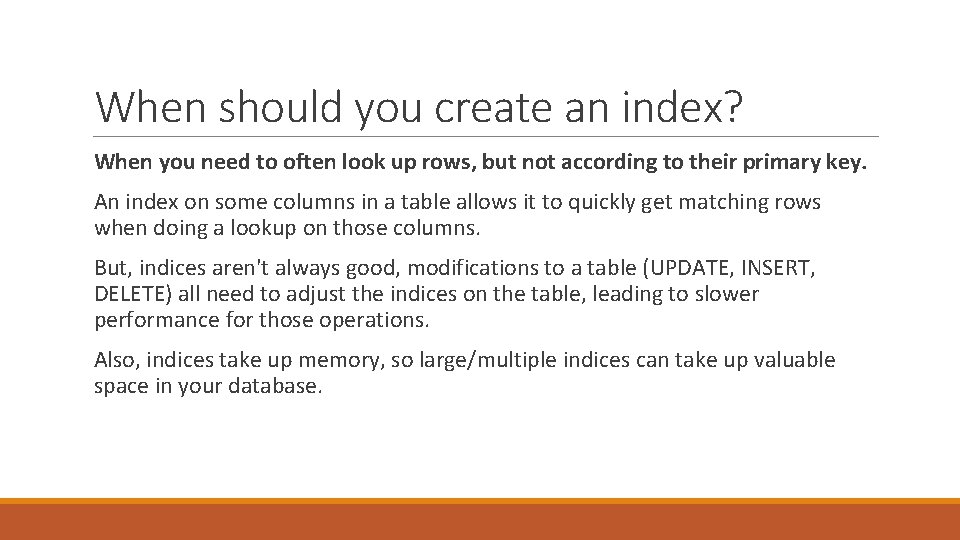 When should you create an index? When you need to often look up rows,