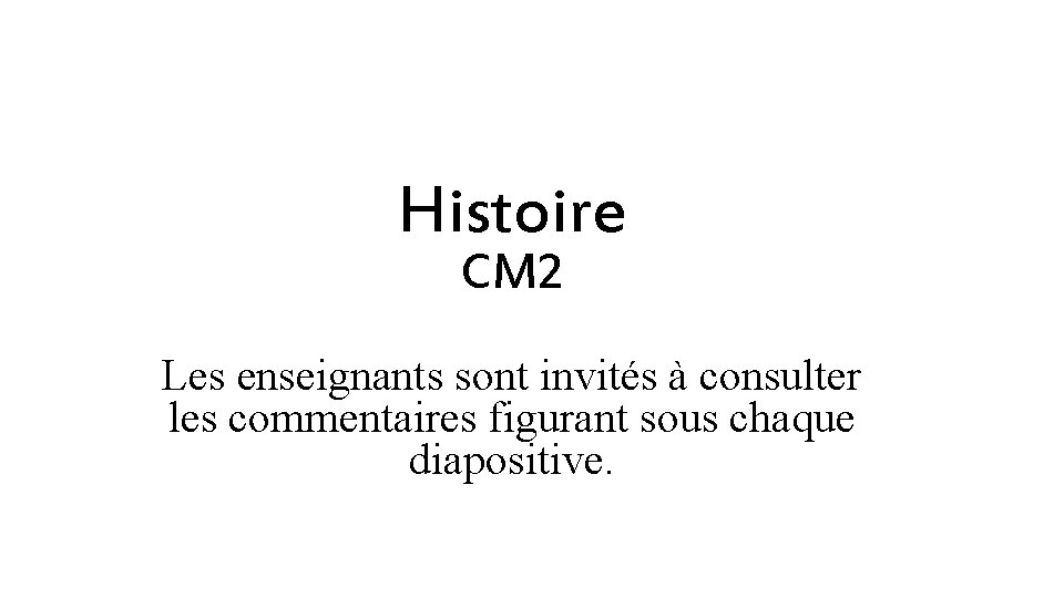 Histoire CM 2 Les enseignants sont invités à consulter les commentaires figurant sous chaque