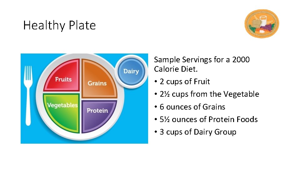 Healthy Plate Sample Servings for a 2000 Calorie Diet. • 2 cups of Fruit