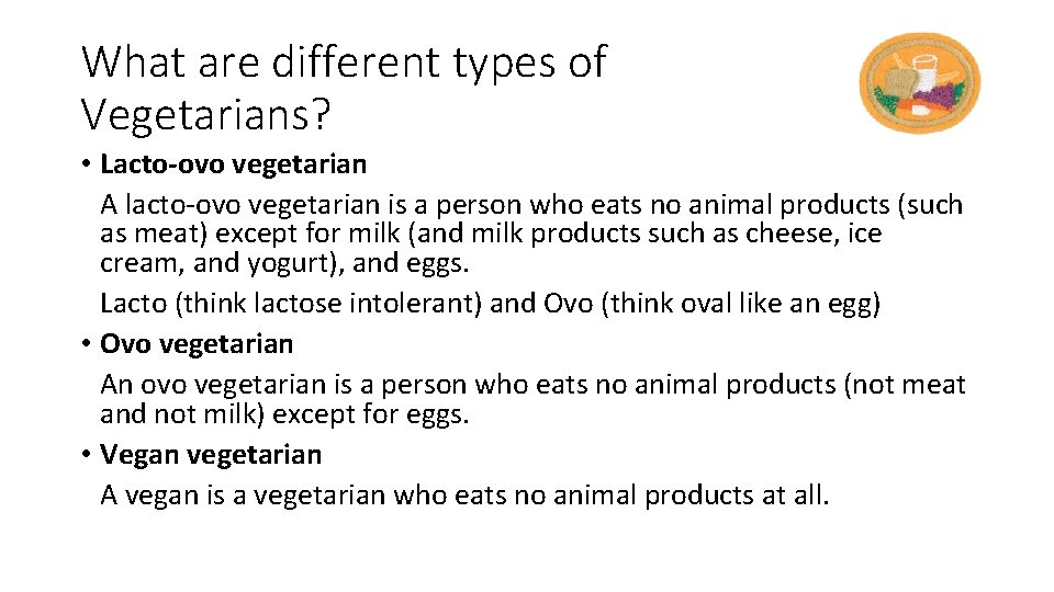 What are different types of Vegetarians? • Lacto-ovo vegetarian A lacto-ovo vegetarian is a