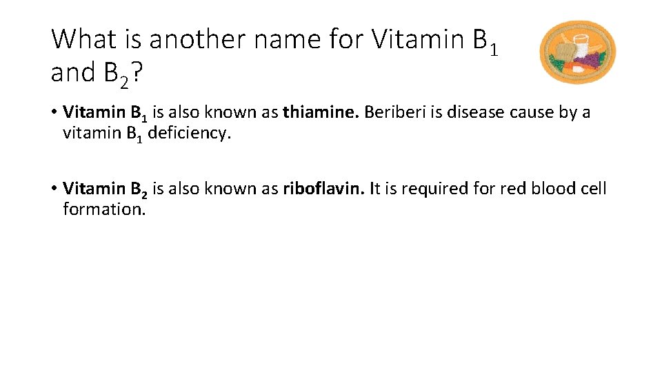 What is another name for Vitamin B 1 and B 2? • Vitamin B