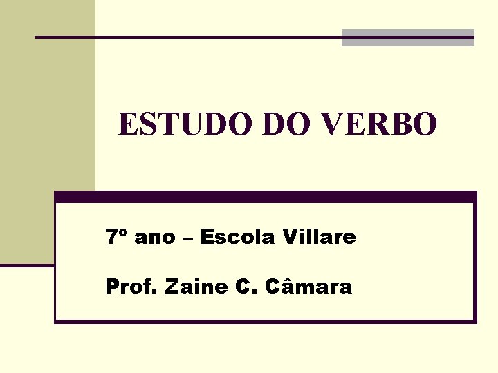 ESTUDO DO VERBO 7º ano – Escola Villare Prof. Zaine C. Câmara 