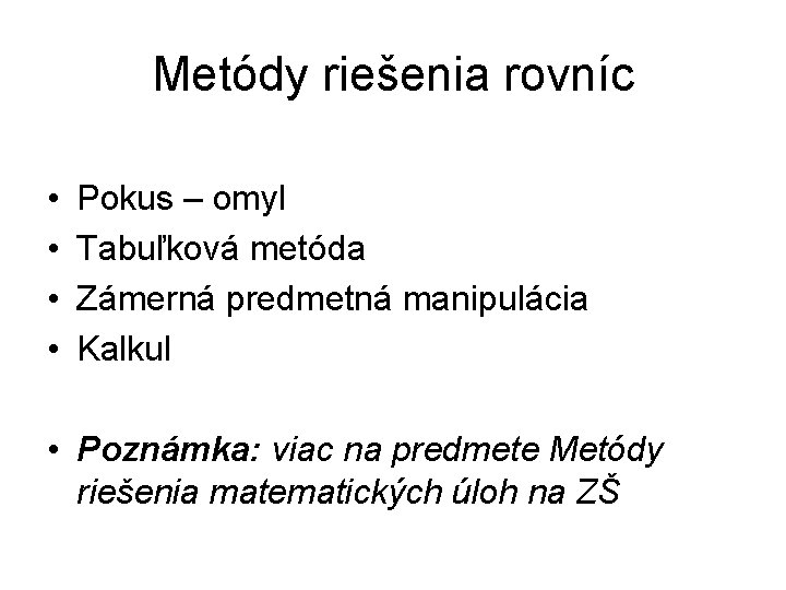 Metódy riešenia rovníc • • Pokus – omyl Tabuľková metóda Zámerná predmetná manipulácia Kalkul