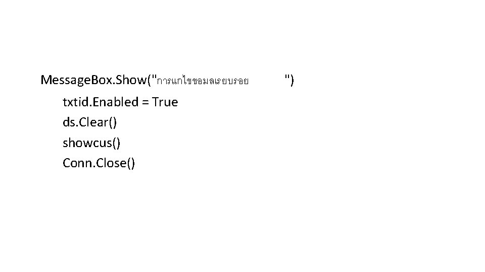  Message. Box. Show("การแกไขขอมลเรยบรอย txtid. Enabled = True ds. Clear() showcus() Conn. Close() ")