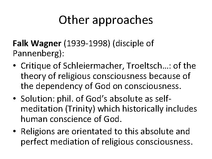 Other approaches Falk Wagner (1939 -1998) (disciple of Pannenberg): • Critique of Schleiermacher, Troeltsch…: Other approaches Falk Wagner (1939 -1998) (disciple of Pannenberg): • Critique of Schleiermacher, Troeltsch…: