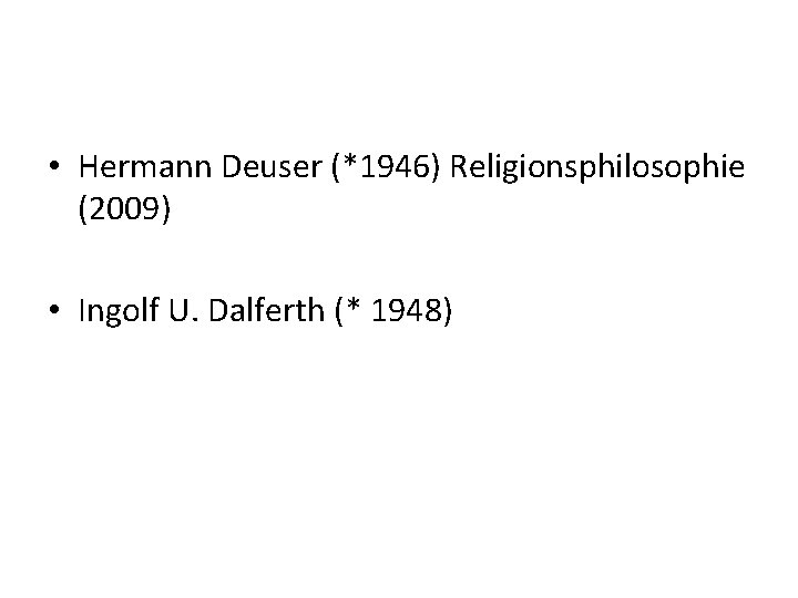 • Hermann Deuser (*1946) Religionsphilosophie (2009) • Ingolf U. Dalferth (* 1948) • Hermann Deuser (*1946) Religionsphilosophie (2009) • Ingolf U. Dalferth (* 1948)