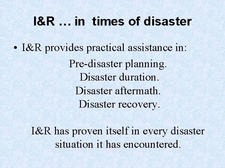 I&R … in times of disaster • I&R provides practical assistance in: Pre-disaster planning.