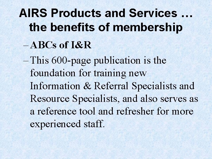 AIRS Products and Services … the benefits of membership – ABCs of I&R –