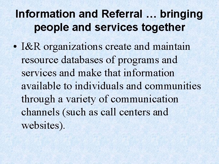Information and Referral … bringing people and services together • I&R organizations create and