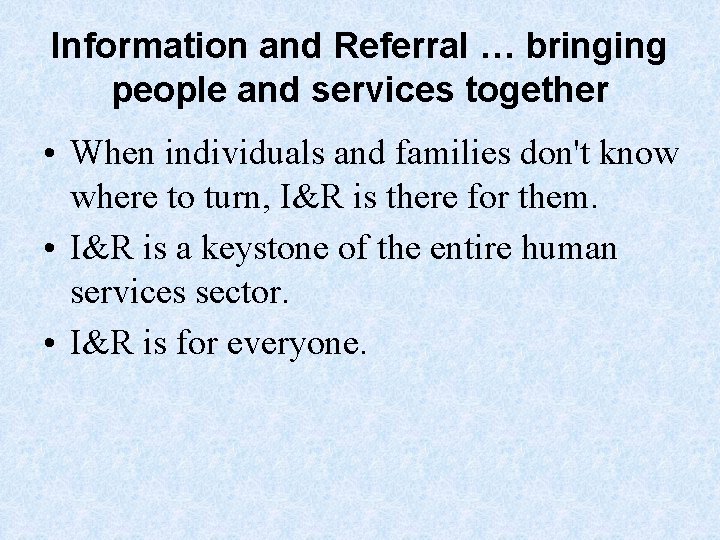 Information and Referral … bringing people and services together • When individuals and families