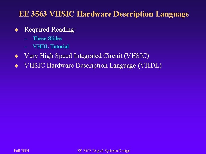 EE 3563 VHSIC Hardware Description Language ¨ Required Reading: – These Slides – VHDL