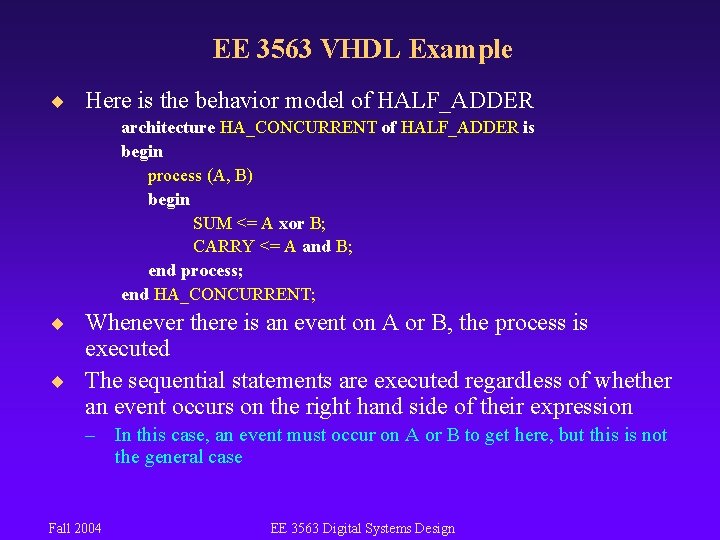 EE 3563 VHDL Example ¨ Here is the behavior model of HALF_ADDER architecture HA_CONCURRENT