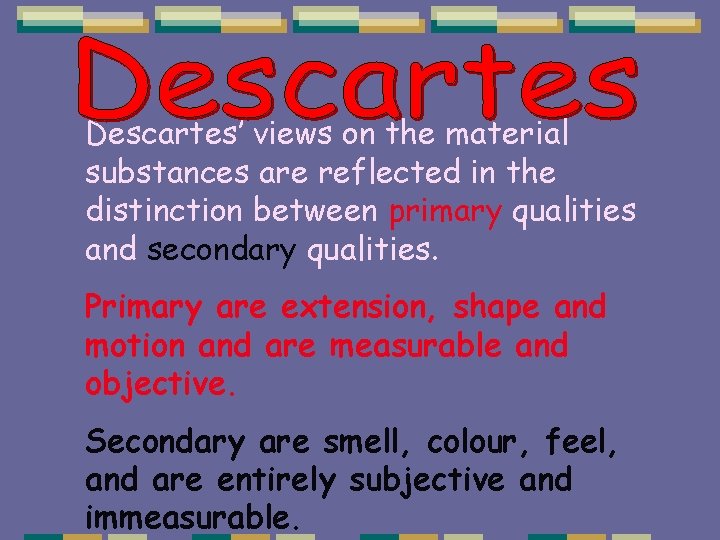 Descartes’ views on the material substances are reflected in the distinction between primary qualities
