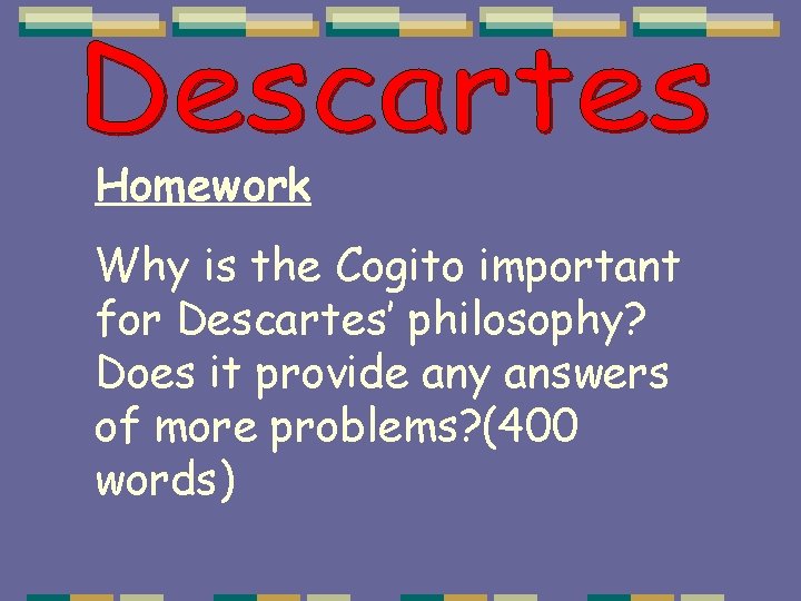 Homework Why is the Cogito important for Descartes’ philosophy? Does it provide any answers Homework Why is the Cogito important for Descartes’ philosophy? Does it provide any answers