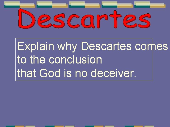 Explain why Descartes comes to the conclusion that God is no deceiver. Explain why Descartes comes to the conclusion that God is no deceiver.
