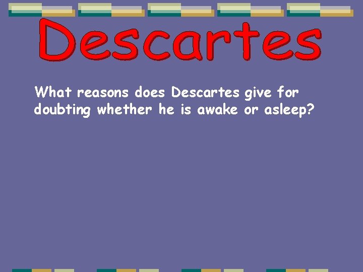 What reasons does Descartes give for doubting whether he is awake or asleep? 