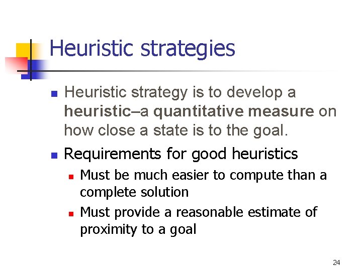 Heuristic strategies n n Heuristic strategy is to develop a heuristic–a quantitative measure on