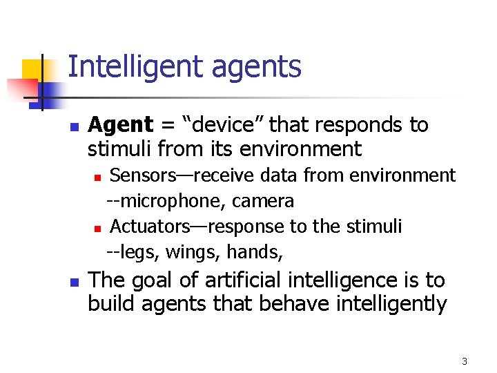 Intelligent agents n Agent = “device” that responds to stimuli from its environment Sensors—receive