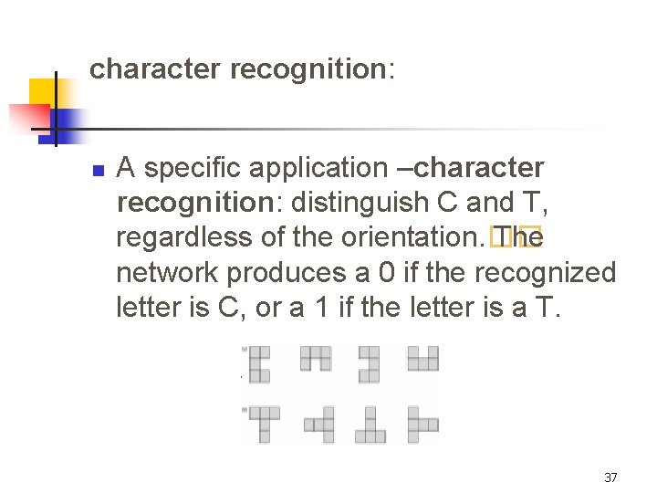 character recognition: n A specific application –character recognition: distinguish C and T, regardless of