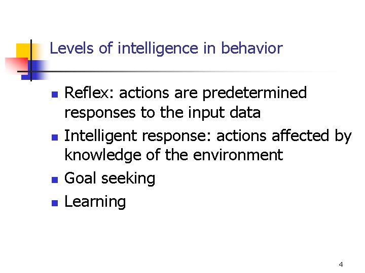 Levels of intelligence in behavior n n Reflex: actions are predetermined responses to the