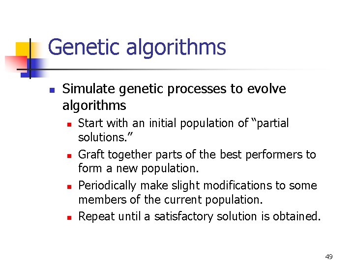 Genetic algorithms n Simulate genetic processes to evolve algorithms n n Start with an