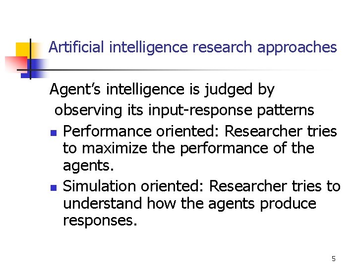 Artificial intelligence research approaches Agent’s intelligence is judged by observing its input-response patterns n