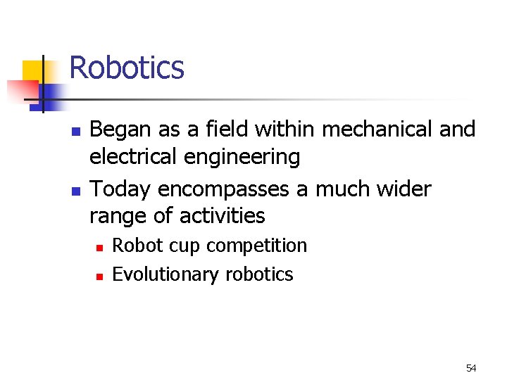 Robotics n n Began as a field within mechanical and electrical engineering Today encompasses