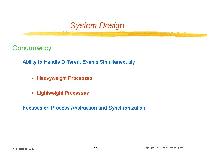 System Design Concurrency Ability to Handle Different Events Simultaneously • Heavyweight Processes • Lightweight System Design Concurrency Ability to Handle Different Events Simultaneously • Heavyweight Processes • Lightweight