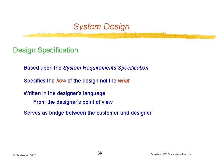 System Design Specification Based upon the System Requirements Specification Specifies the how of the System Design Specification Based upon the System Requirements Specification Specifies the how of the