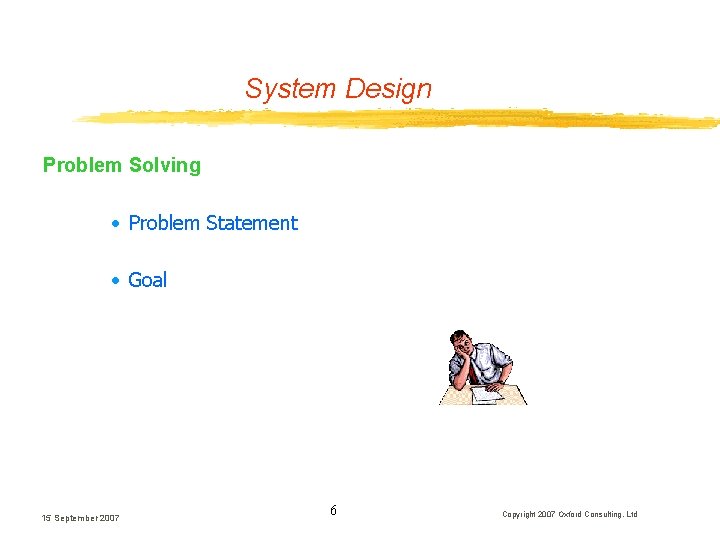 System Design Problem Solving · Problem Statement · Goal 15 September 2007 6 Copyright System Design Problem Solving · Problem Statement · Goal 15 September 2007 6 Copyright
