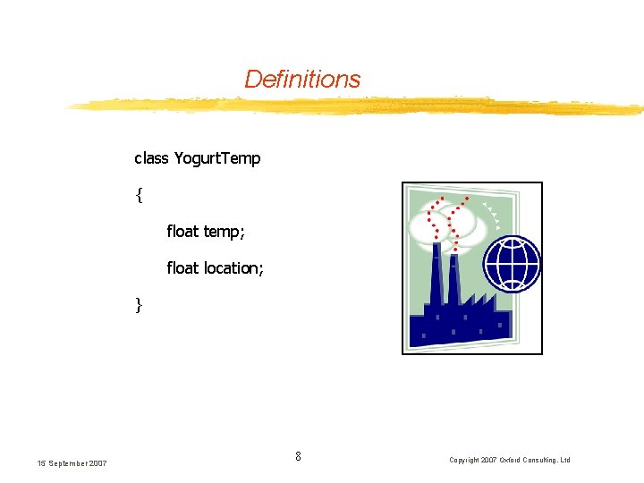 Definitions class Yogurt. Temp { float temp; float location; } 15 September 2007 8 Definitions class Yogurt. Temp { float temp; float location; } 15 September 2007 8