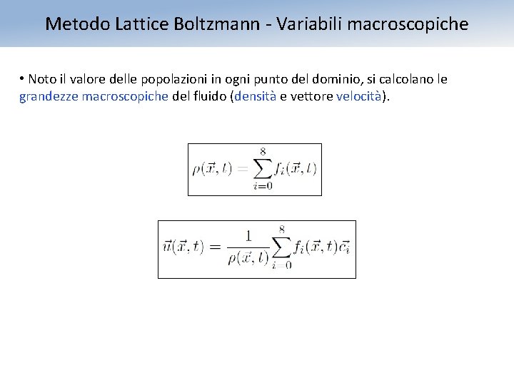 Metodo Lattice Boltzmann - Variabili macroscopiche • Noto il valore delle popolazioni in ogni