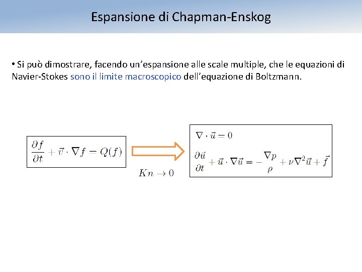 Espansione di Chapman-Enskog • Si può dimostrare, facendo un’espansione alle scale multiple, che le