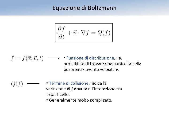 Equazione di Boltzmann • Funzione di distribuzione, i. e. probabilità di trovare una particella