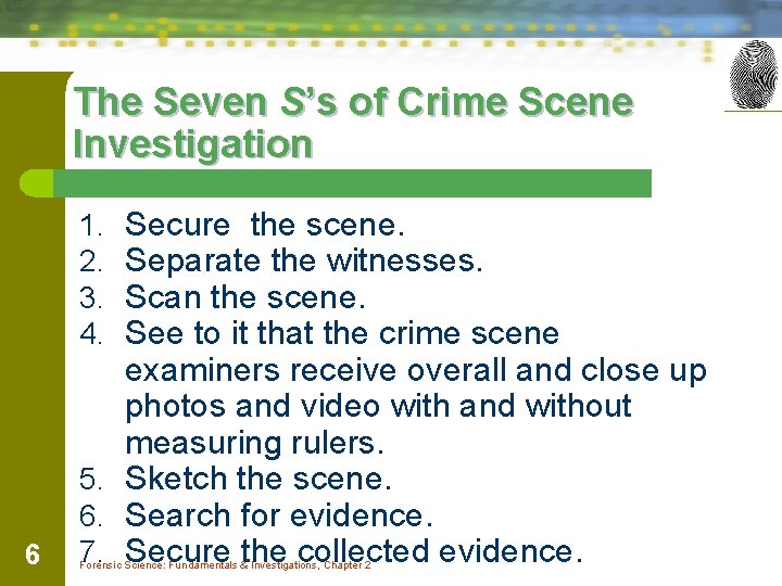 The Seven S’s of Crime Scene Investigation Secure the scene. Separate the witnesses. Scan