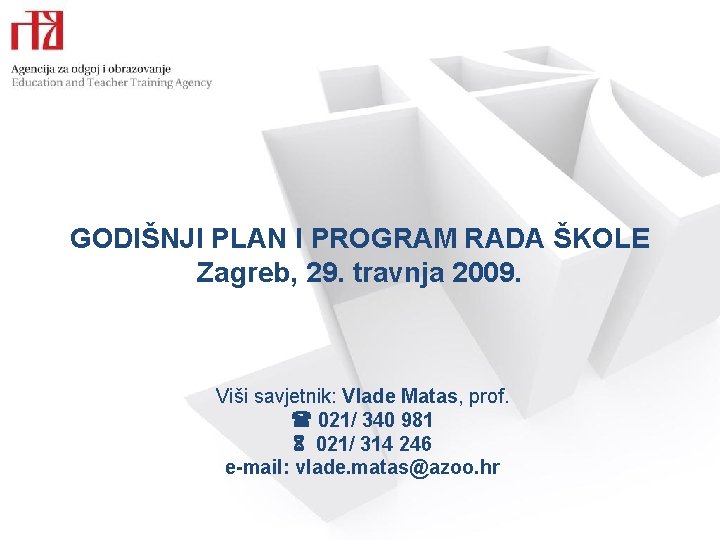 GODIŠNJI PLAN I PROGRAM RADA ŠKOLE Zagreb, 29. travnja 2009. Viši savjetnik: Vlade Matas,