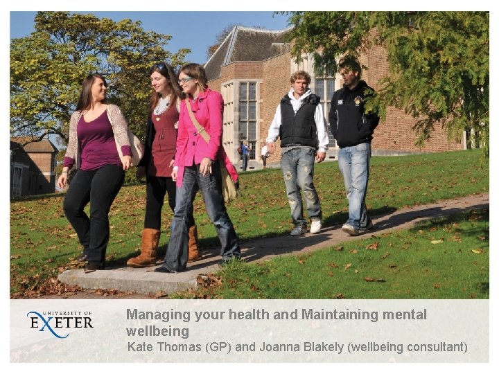Managing your health and Maintaining mental wellbeing Kate Thomas (GP) and Joanna Blakely (wellbeing