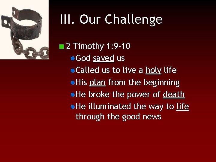 III. Our Challenge 2 Timothy 1: 9 -10 God saved us Called us to