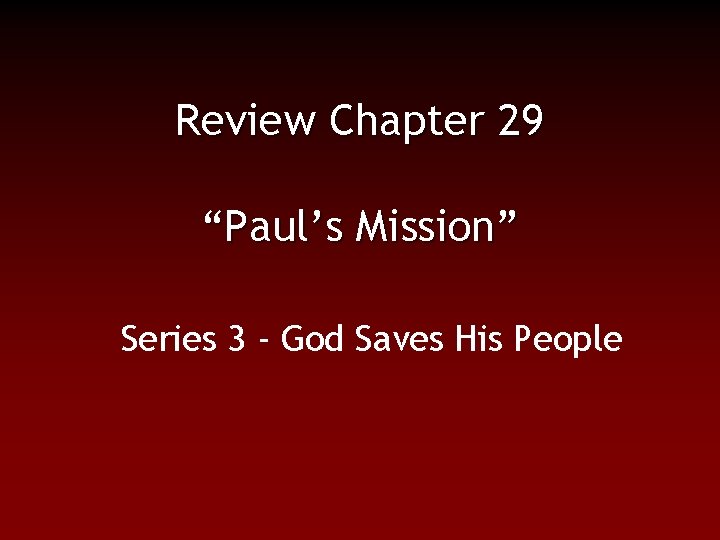 Review Chapter 29 “Paul’s Mission” Series 3 - God Saves His People 