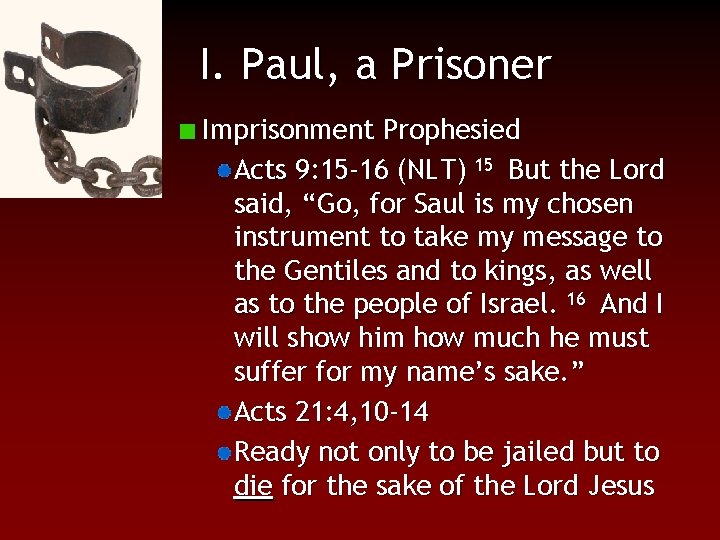 I. Paul, a Prisoner Imprisonment Prophesied Acts 9: 15 -16 (NLT) 15 But the