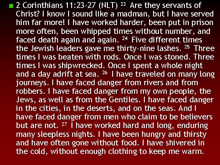 2 Corinthians 11: 23 -27 (NLT) 23 Are they servants of Christ? I know