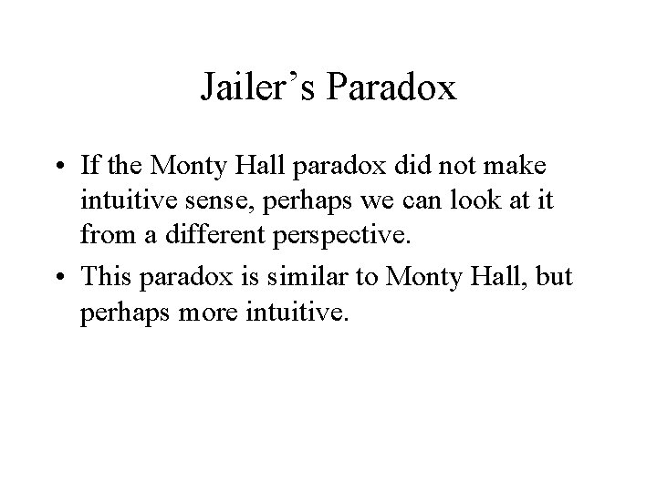 Jailer’s Paradox • If the Monty Hall paradox did not make intuitive sense, perhaps