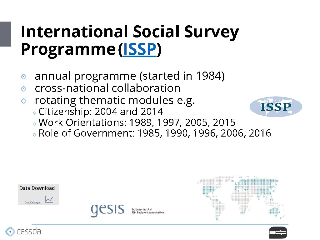 International Social Survey Programme (ISSP) annual programme (started in 1984) cross-national collaboration rotating thematic International Social Survey Programme (ISSP) annual programme (started in 1984) cross-national collaboration rotating thematic