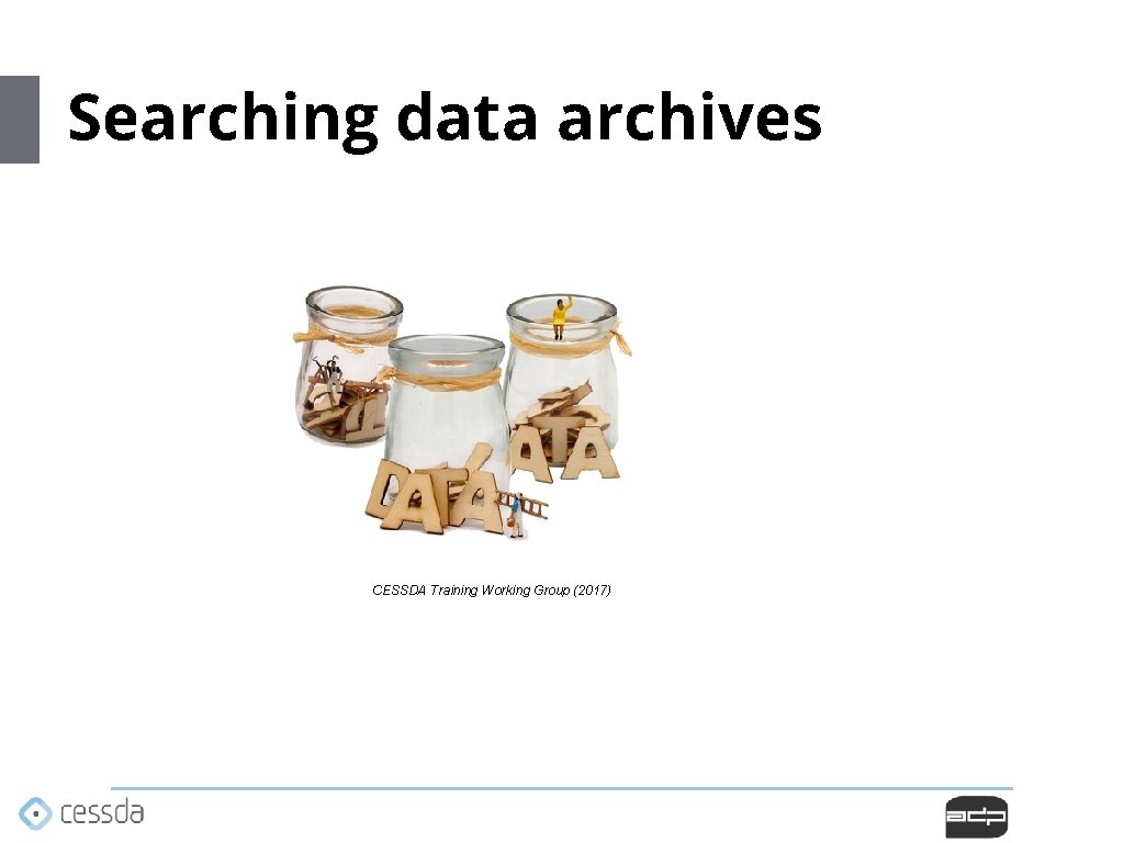 Searching data archives CESSDA Training Working Group (2017) Searching data archives CESSDA Training Working Group (2017)