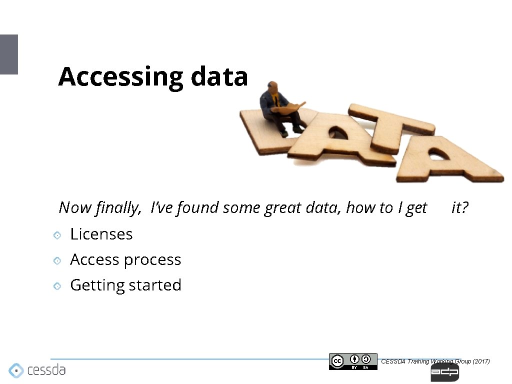 Accessing data Now finally, I’ve found some great data, how to I get it? Accessing data Now finally, I’ve found some great data, how to I get it?